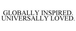 GLOBALLY INSPIRED. UNIVERSALLY LOVED. trademark