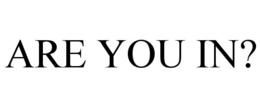 ARE YOU IN? trademark