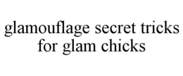 GLAMOUFLAGE SECRET TRICKS FOR GLAM CHICKS trademark