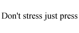 DON'T STRESS JUST PRESS trademark