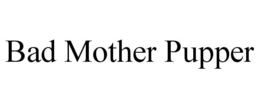 BAD MOTHER PUPPER trademark