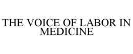THE VOICE OF LABOR IN MEDICINE trademark