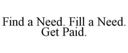 FIND A NEED. FILL A NEED. GET PAID. trademark