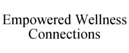 EMPOWERED WELLNESS CONNECTIONS trademark