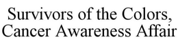 SURVIVORS OF THE COLORS, CANCER AWARENESS AFFAIR trademark