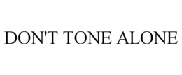 DON'T TONE ALONE trademark