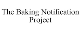 THE BAKING NOTIFICATION PROJECT trademark