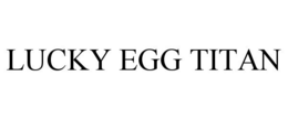 LUCKY EGG TITAN trademark