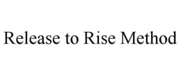 RELEASE TO RISE METHOD trademark