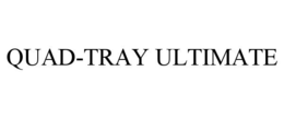 QUAD-TRAY ULTIMATE trademark