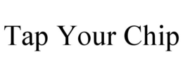 TAP YOUR CHIP trademark