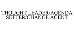 THOUGHT LEADER/AGENDA SETTER/CHANGE AGENT trademark
