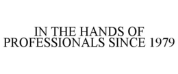 IN THE HANDS OF PROFESSIONALS SINCE 1979 trademark