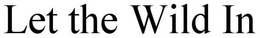 LET THE WILD IN trademark