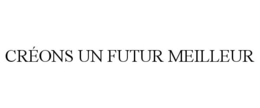 CRÉONS UN FUTUR MEILLEUR trademark