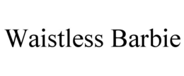 WAISTLESS BARBIE trademark