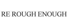 RE ROUGH ENOUGH trademark
