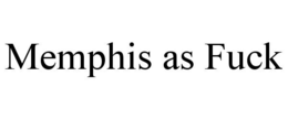 MEMPHIS AS FUCK trademark
