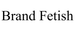BRAND FETISH trademark