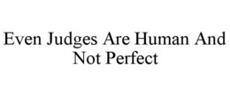 EVEN JUDGES ARE HUMAN AND NOT PERFECT trademark