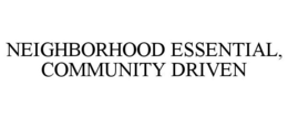 NEIGHBORHOOD ESSENTIAL, COMMUNITY DRIVEN trademark