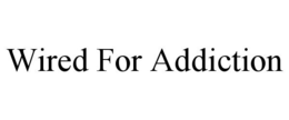 WIRED FOR ADDICTION trademark