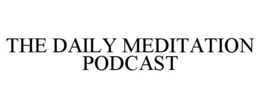 THE DAILY MEDITATION PODCAST trademark