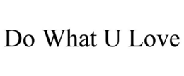 DO WHAT U LOVE trademark