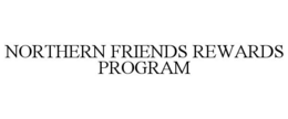 NORTHERN FRIENDS REWARDS PROGRAM trademark