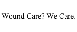 WOUND CARE? WE CARE. trademark