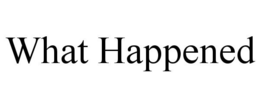 WHAT HAPPENED trademark