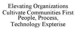 ELEVATING ORGANIZATIONS CULTIVATE COMMUNITIES FIRST PEOPLE, PROCESS, TECHNOLOGY EXPTERISE trademark