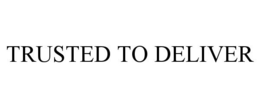TRUSTED TO DELIVER trademark