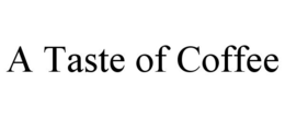 A TASTE OF COFFEE trademark
