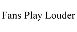 FANS PLAY LOUDER trademark