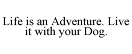 LIFE IS AN ADVENTURE. LIVE IT WITH YOUR DOG. trademark