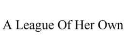 A LEAGUE OF HER OWN trademark