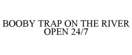 BOOBY TRAP ON THE RIVER OPEN 24/7 trademark