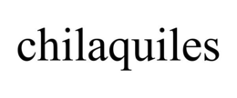 CHILAQUILES trademark