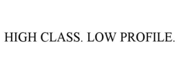 HIGH CLASS. LOW PROFILE. trademark