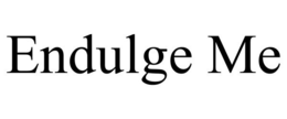 ENDULGE ME trademark
