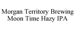 MORGAN TERRITORY BREWING MOON TIME HAZY IPA trademark