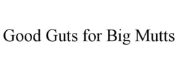 GOOD GUTS FOR BIG MUTTS trademark