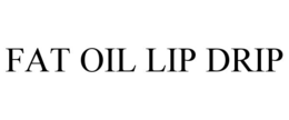 FAT OIL LIP DRIP trademark