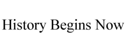 HISTORY BEGINS NOW trademark