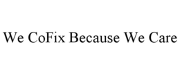 WE COFIX BECAUSE WE CARE trademark