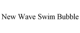 NEW WAVE SWIM BUBBLE trademark