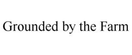 GROUNDED BY THE FARM trademark
