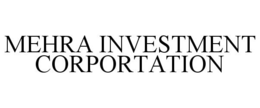 MEHRA INVESTMENT CORPORTATION trademark