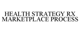 HEALTH STRATEGY RX MARKETPLACE PROCESS trademark